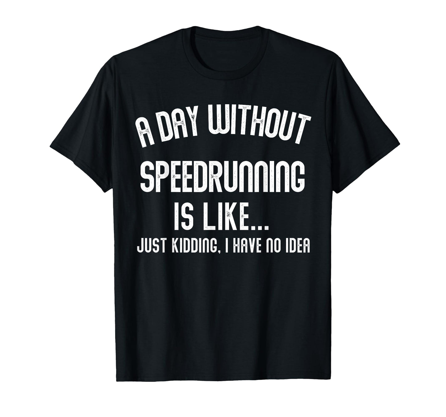 Day Without Speedrunning Is Like Gamer T-Shirt - Novelty Apparel Unisex - T-Shirt, Sweatshirt, Hoodie