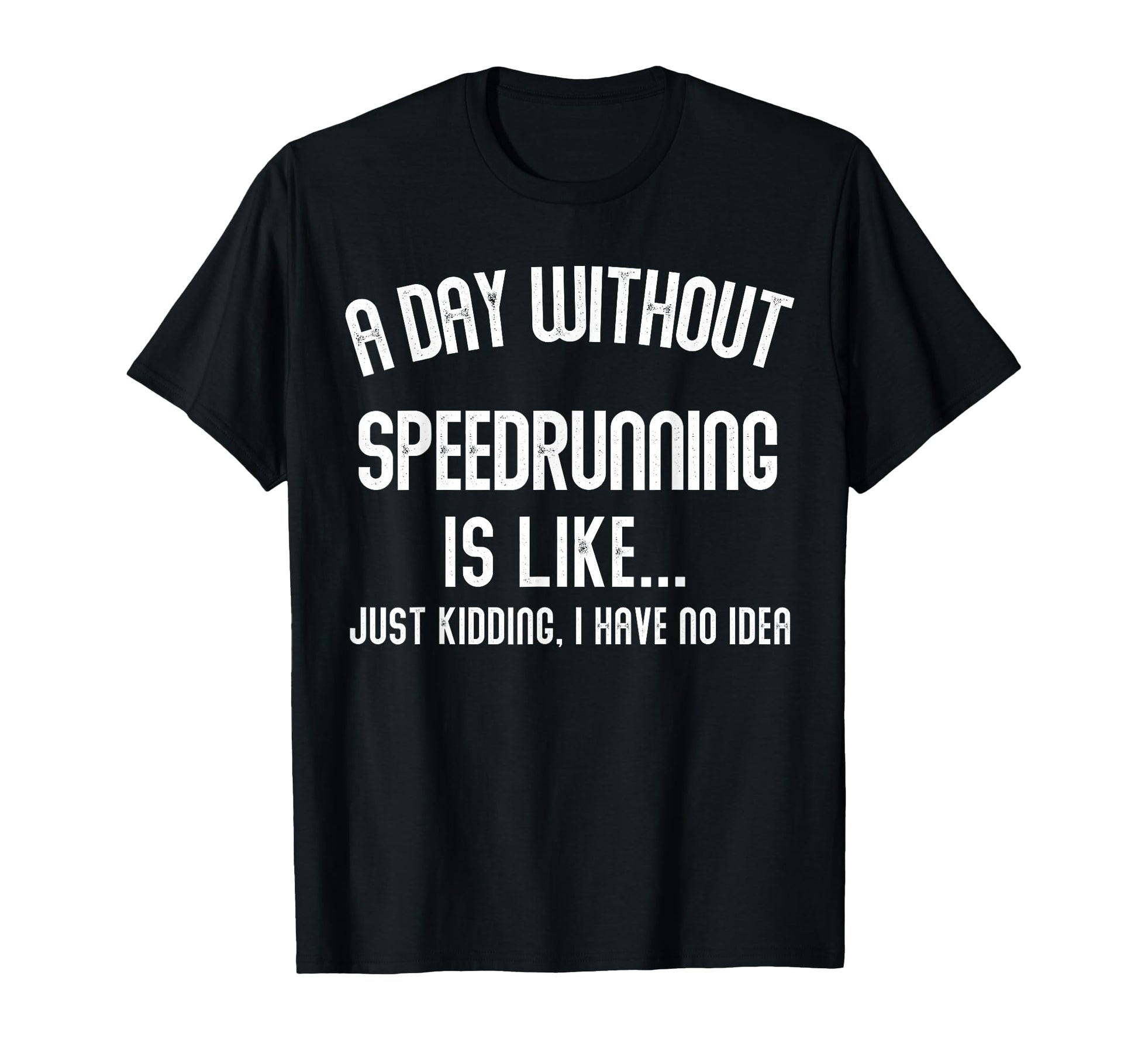 Day Without Speedrunning Is Like Gamer T-Shirt - Novelty Apparel Unisex - T-Shirt, Sweatshirt, Hoodie