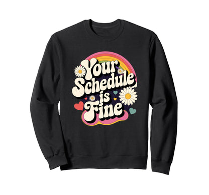 Your Schedule Is Fine Funny Sweatshirt - Fun Novelty Design Men Women - T-Shirt, Sweatshirt, Hoodie