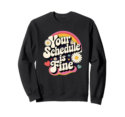 Your Schedule Is Fine Funny Sweatshirt - Fun Novelty Design Men Women - T-Shirt, Sweatshirt, Hoodie