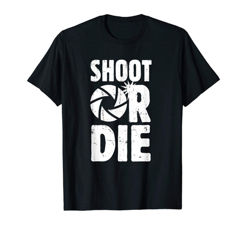 Camera Shoot Or Die Gift Photographer T-Shirt - Unique Graphic Men Women - T-Shirt, Sweatshirt, Hoodie