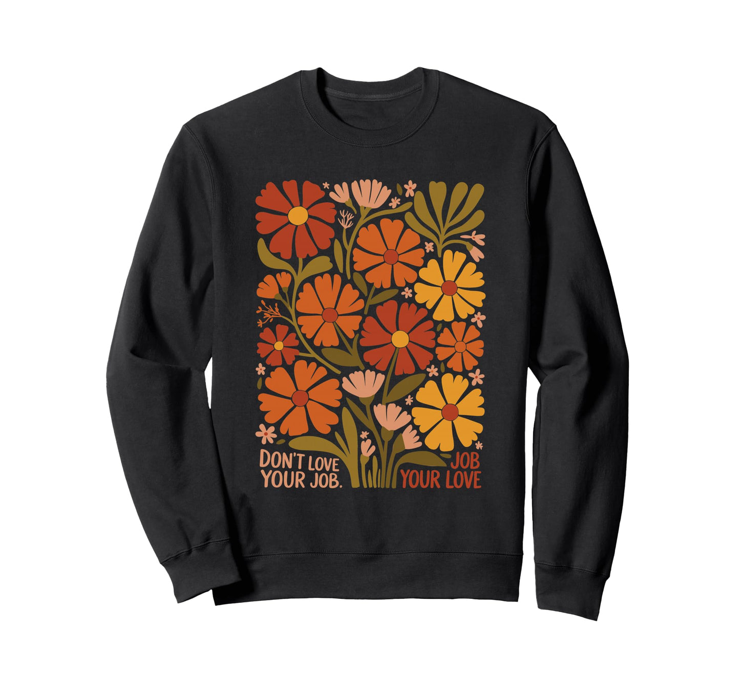 Dont Love Your Job Meme Boho 70S Floral Sweatshirt - Graphic Print Unisex - T-Shirt, Sweatshirt, Hoodie