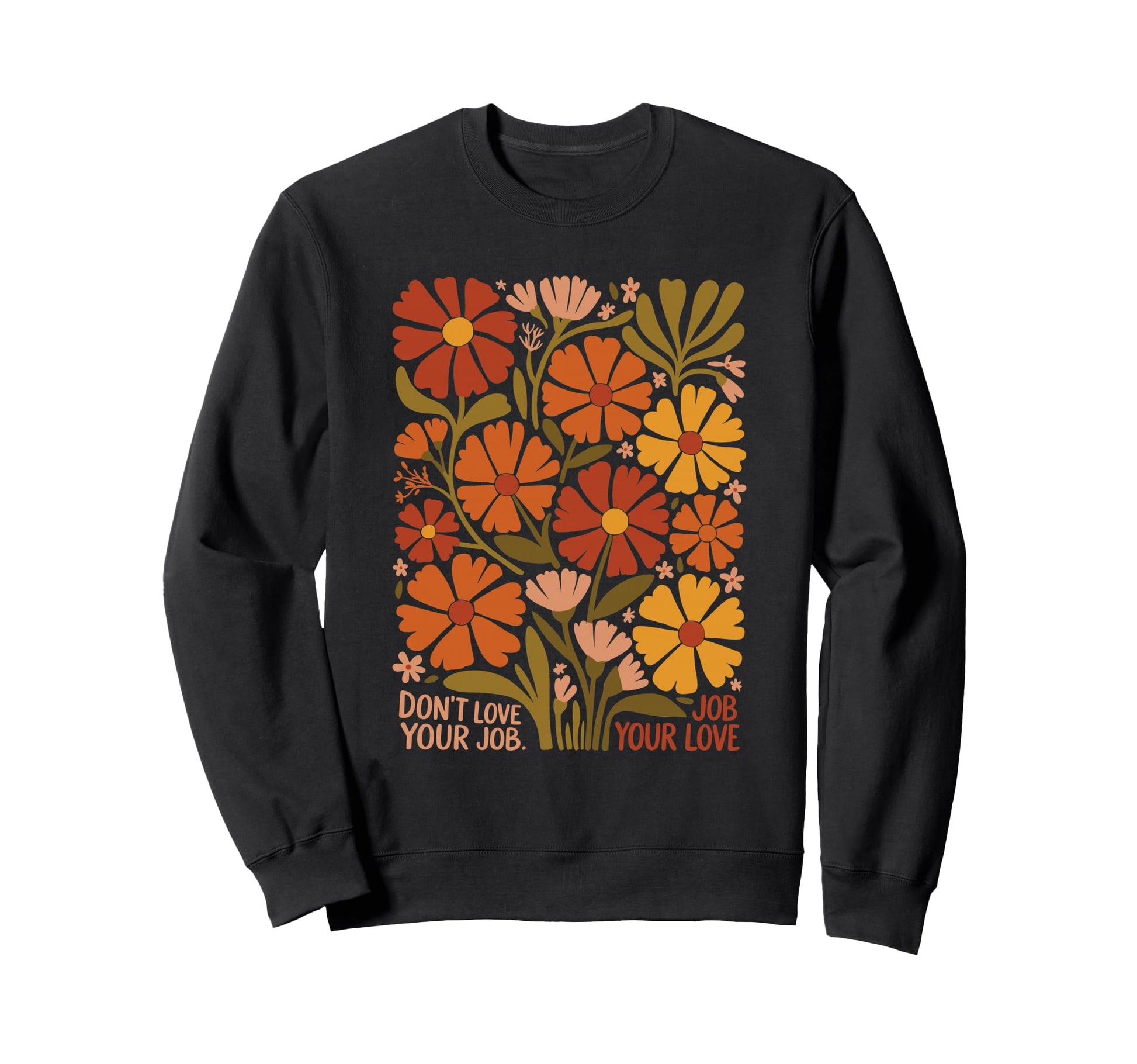 Dont Love Your Job Meme Boho 70S Floral Sweatshirt - Graphic Print Unisex - T-Shirt, Sweatshirt, Hoodie