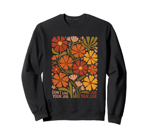 Dont Love Your Job Meme Boho 70S Floral Sweatshirt - Graphic Print Unisex - T-Shirt, Sweatshirt, Hoodie