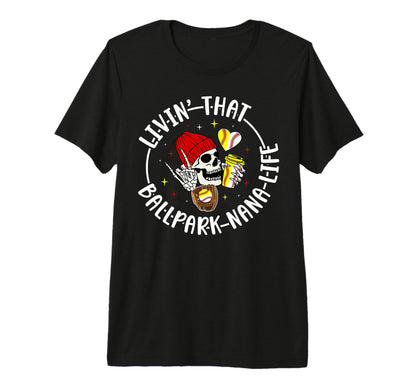 Livin That Ballpark Nana Life T-Shirt - Casual Everyday Wear Unisex - T-Shirt, Sweatshirt, Hoodie
