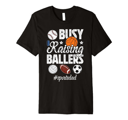 Mens Busy Raising Ballers Sports Dad T-Shirt - Streetwear Style Men Women - T-Shirt, Sweatshirt, Hoodie