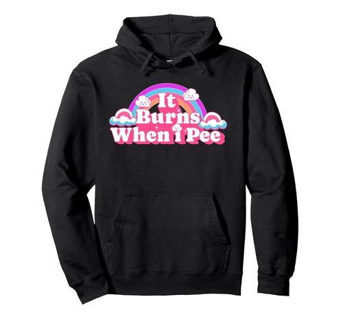 It Burns When I Pee Funny Rainbow Hoodie - Custom Art Print Men Women - T-Shirt, Sweatshirt, Hoodie