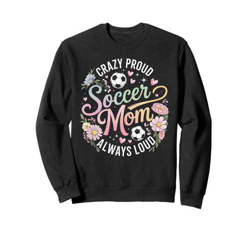 Crazy Proud Soccer Mom Always Loud Sweatshirt - Minimalist Print Unisex - T-Shirt, Sweatshirt, Hoodie