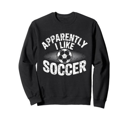 Apparently I Like Soccer Game Day Mom Sweatshirt - Trendy Graphic Unisex - T-Shirt, Sweatshirt, Hoodie