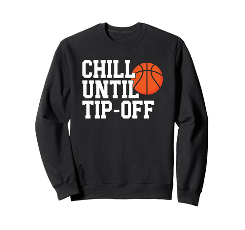 Basketball Game Day Chill Until Sweatshirt - Streetwear Style for Adults - T-Shirt, Sweatshirt, Hoodie