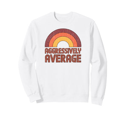 Aggressively Average Funny 70S Sweatshirt - Novelty Apparel for Adults - T-Shirt, Sweatshirt, Hoodie