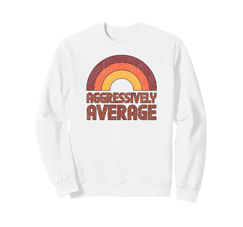 Aggressively Average Funny 70S Sweatshirt - Novelty Apparel for Adults - T-Shirt, Sweatshirt, Hoodie