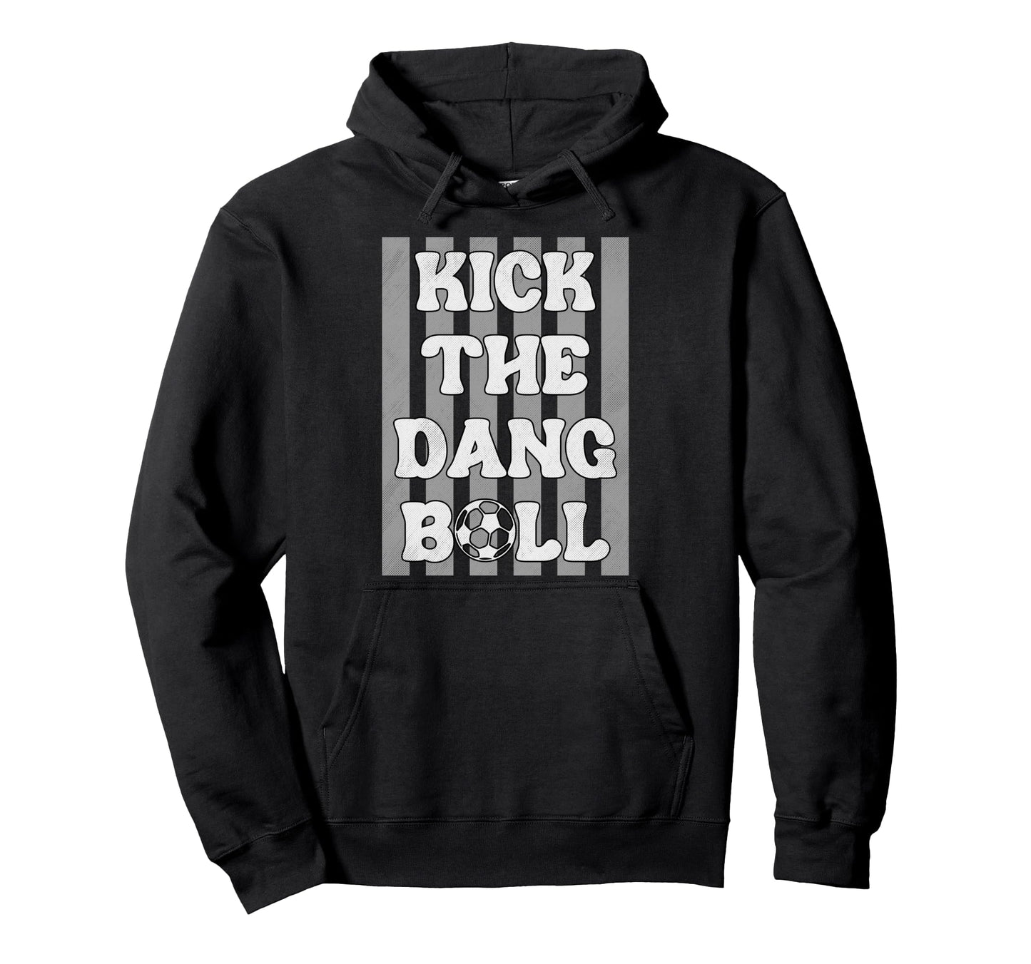 Kick Dang Ball Funny Soccer Game Hoodie - Casual Everyday Wear Men Women - T-Shirt, Sweatshirt, Hoodie