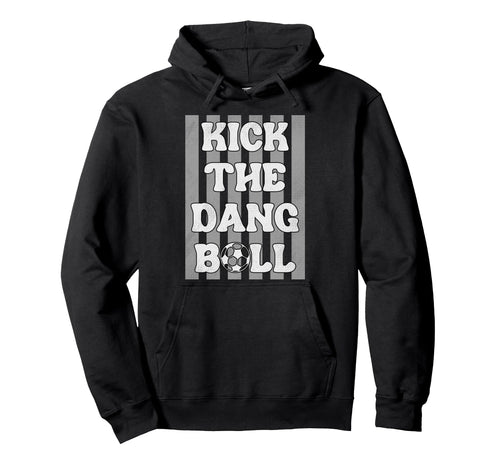 Kick Dang Ball Funny Soccer Game Hoodie - Casual Everyday Wear Men Women - T-Shirt, Sweatshirt, Hoodie
