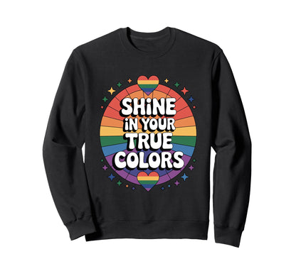Shine Your True Colors Rainbow Lgbtq Sweatshirt - Streetwear Style Unisex - T-Shirt, Sweatshirt, Hoodie