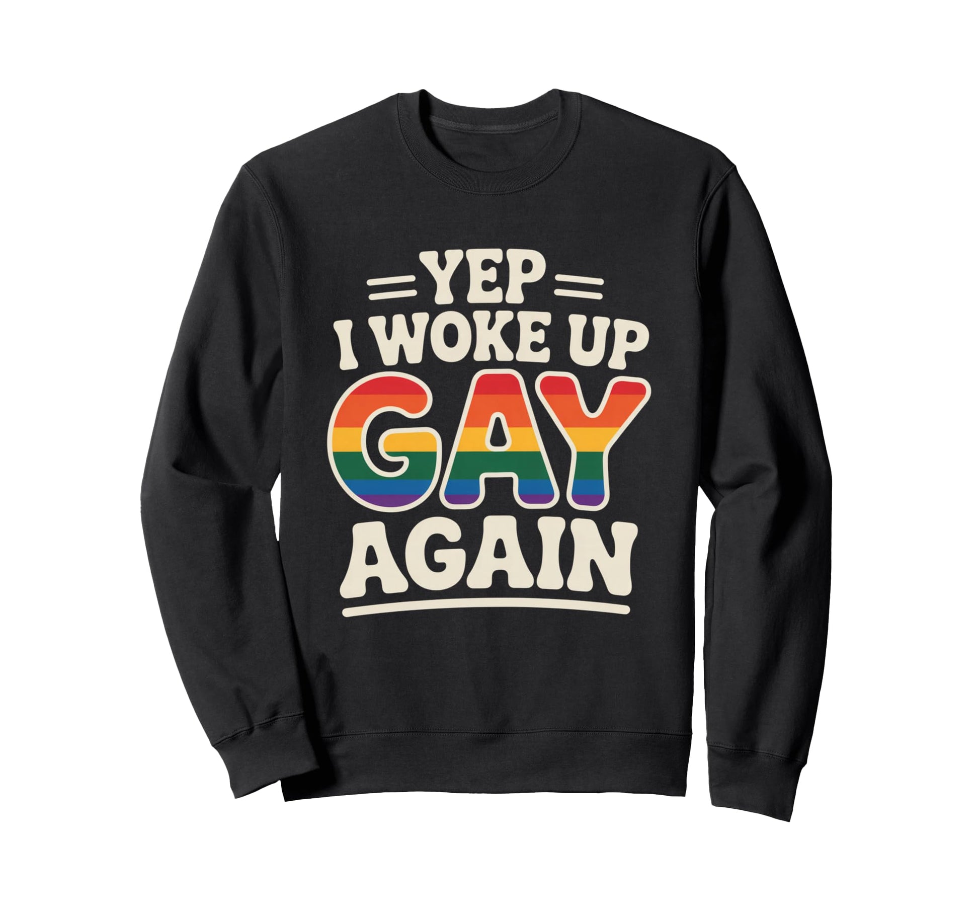 Yep I Woke Up Gay Again Funny Sweatshirt - Custom Art Print for Adults - T-Shirt, Sweatshirt, Hoodie