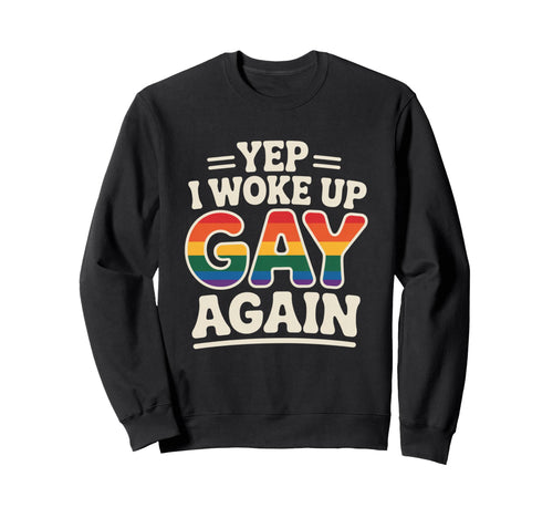 Yep I Woke Up Gay Again Funny Sweatshirt - Custom Art Print for Adults - T-Shirt, Sweatshirt, Hoodie