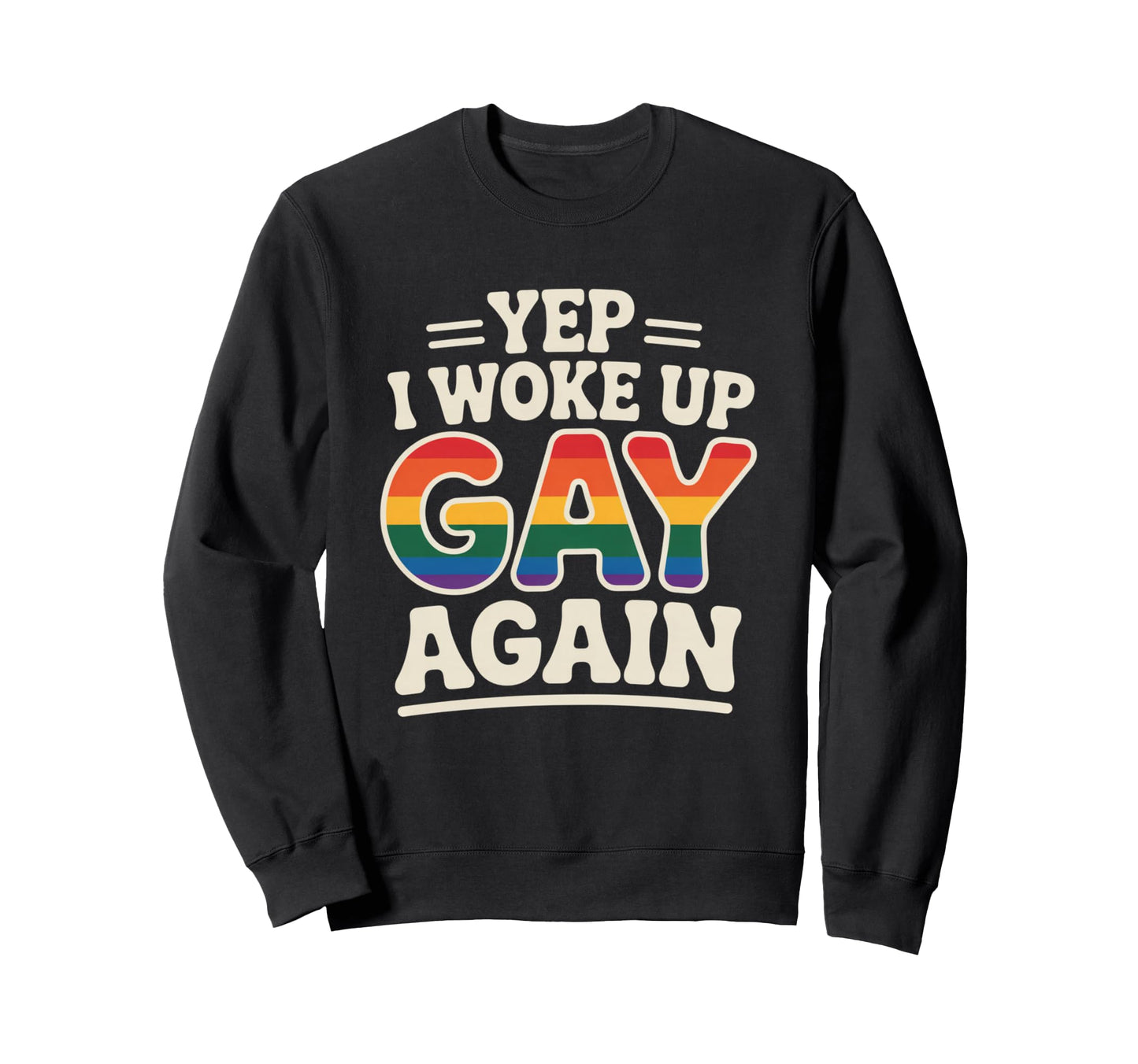 Yep I Woke Up Gay Again Funny Sweatshirt - Fun Novelty Design for Adults - T-Shirt, Sweatshirt, Hoodie