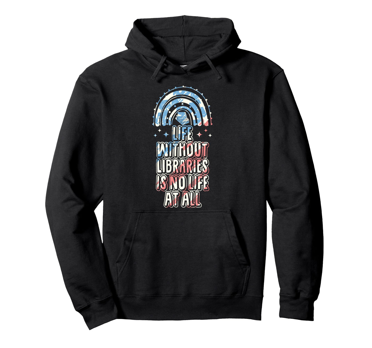 Life Without Libraries Is No Life All Hoodie - Novelty Apparel Unisex - T-Shirt, Sweatshirt, Hoodie