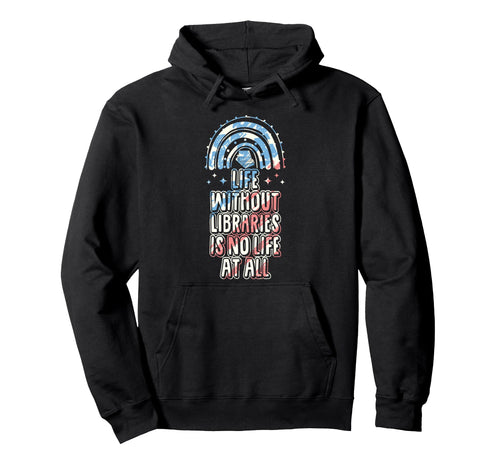 Life Without Libraries Is No Life All Hoodie - Novelty Apparel Unisex - T-Shirt, Sweatshirt, Hoodie