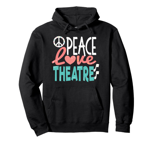Peace Love Theatre Broadway Nerd Hoodie - Fun Novelty Design Men Women - T-Shirt, Sweatshirt, Hoodie