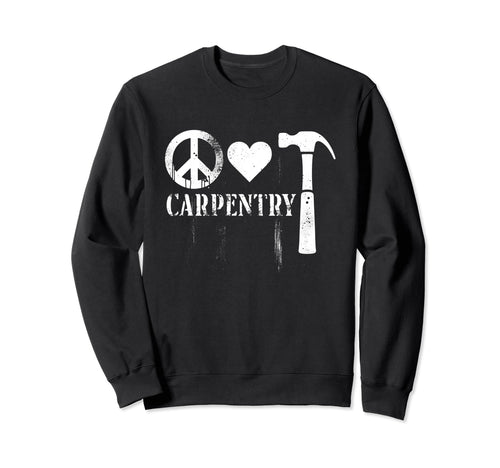 Peace Love And Carpentry Peace Symbol Sweatshirt - Graphic Print Unisex - T-Shirt, Sweatshirt, Hoodie