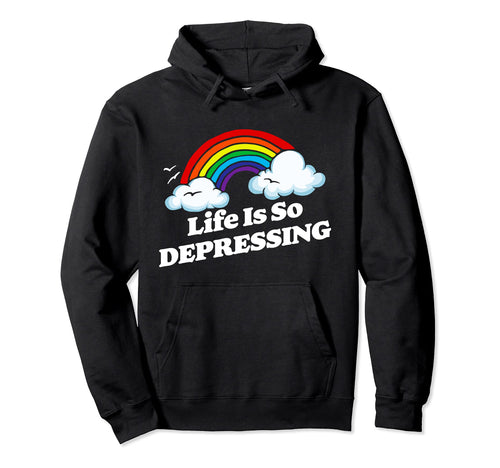 Life Is So Depressing Sarcastic Rainbow Hoodie - Streetwear Style Unisex - T-Shirt, Sweatshirt, Hoodie
