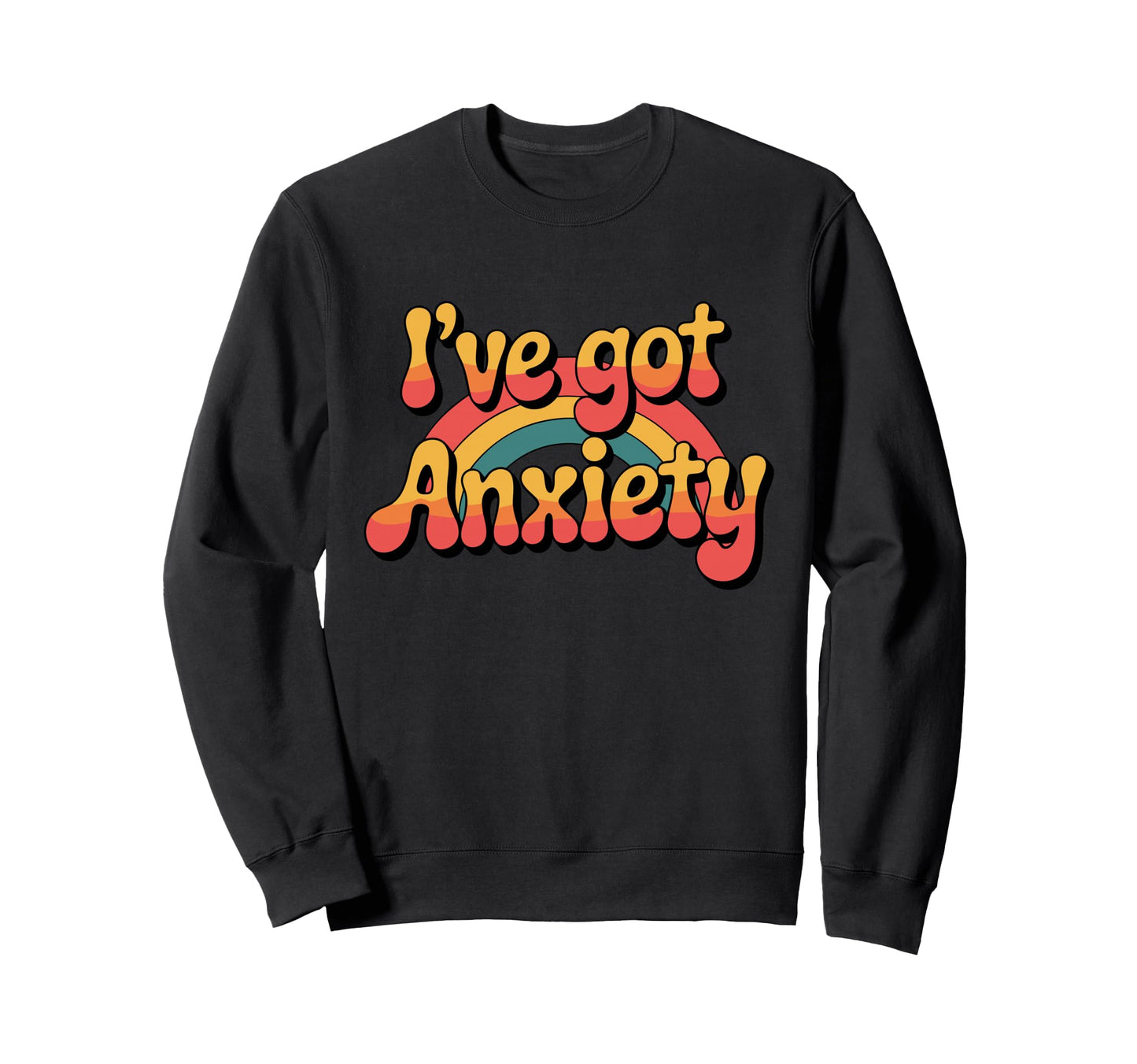Ive Got Anxiety Rainbow Anxiety Sweatshirt - Streetwear Style Men Women - T-Shirt, Sweatshirt, Hoodie