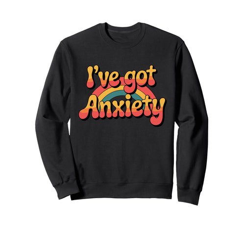 Ive Got Anxiety Rainbow Anxiety Sweatshirt - Streetwear Style Men Women - T-Shirt, Sweatshirt, Hoodie