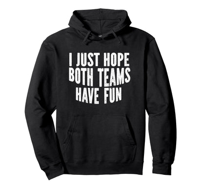 I Just Hope Both Teams Have Fun Hoodie - Fun Novelty Design Men Women - T-Shirt, Sweatshirt, Hoodie
