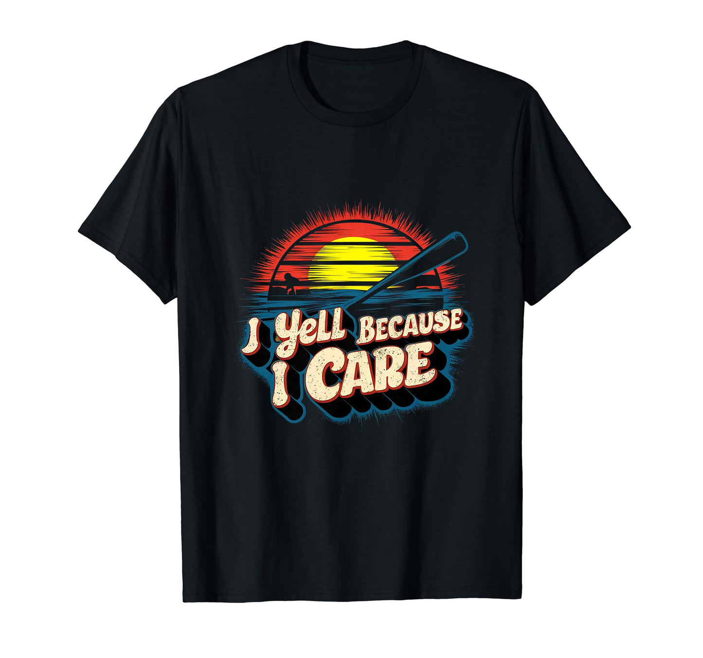 I Yell Because I Care Baseball Softball T-Shirt - Graphic Print Men Women - T-Shirt, Sweatshirt, Hoodie