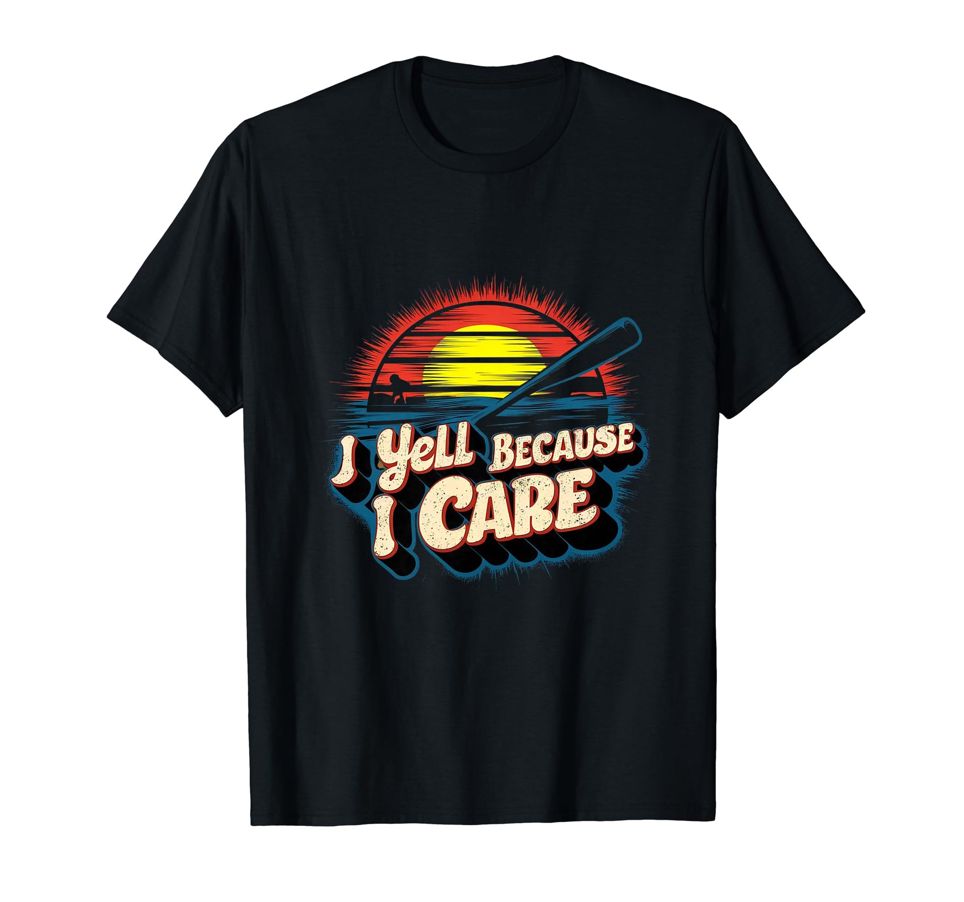 I Yell Because I Care Baseball Softball T-Shirt - Graphic Print Men Women - T-Shirt, Sweatshirt, Hoodie