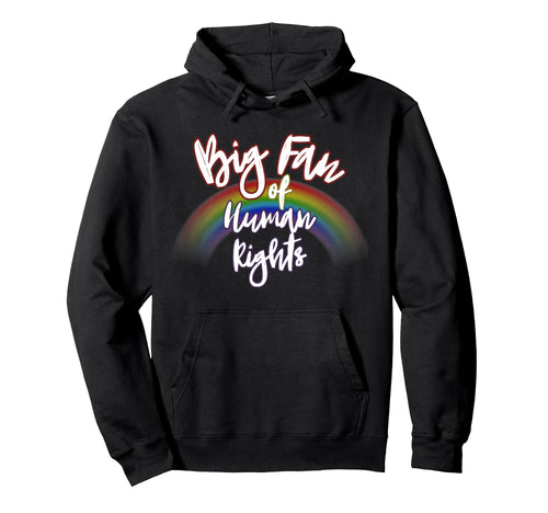 Big Fan Human Rights Rainbow Equality Hoodie - Custom Art Print Unisex - T-Shirt, Sweatshirt, Hoodie