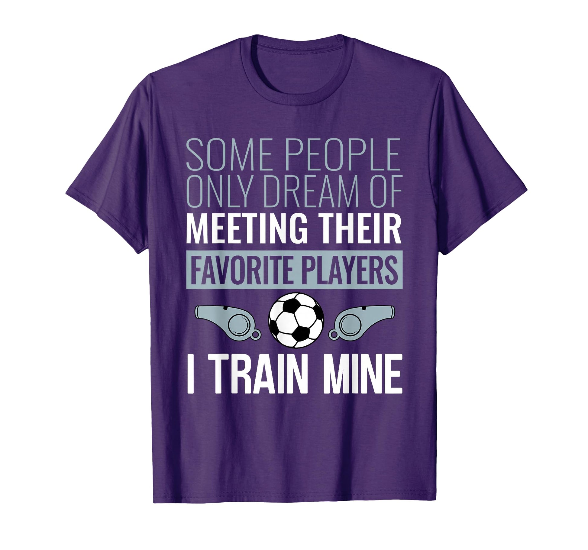 Funny Soccer Coach Trainer Team Sports T-Shirt - Novelty Apparel Men Women - T-Shirt, Sweatshirt, Hoodie