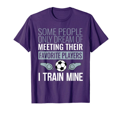 Funny Soccer Coach Trainer Team Sports T-Shirt - Novelty Apparel Men Women - T-Shirt, Sweatshirt, Hoodie