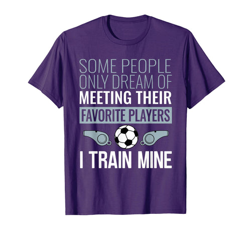 Funny Soccer Coach Trainer Team Sports T-Shirt - Novelty Apparel Men Women - T-Shirt, Sweatshirt, Hoodie