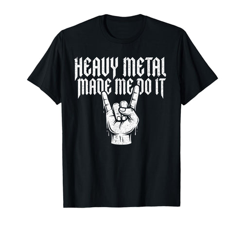Heavy Metal Made Me Do It Rock T-Shirt - Fun Novelty Design for Adults - T-Shirt, Sweatshirt, Hoodie
