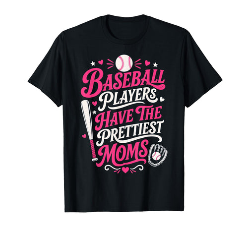 Baseball Players Have Prettiest Moms T-Shirt - Fun Novelty Design Unisex - T-Shirt, Sweatshirt, Hoodie