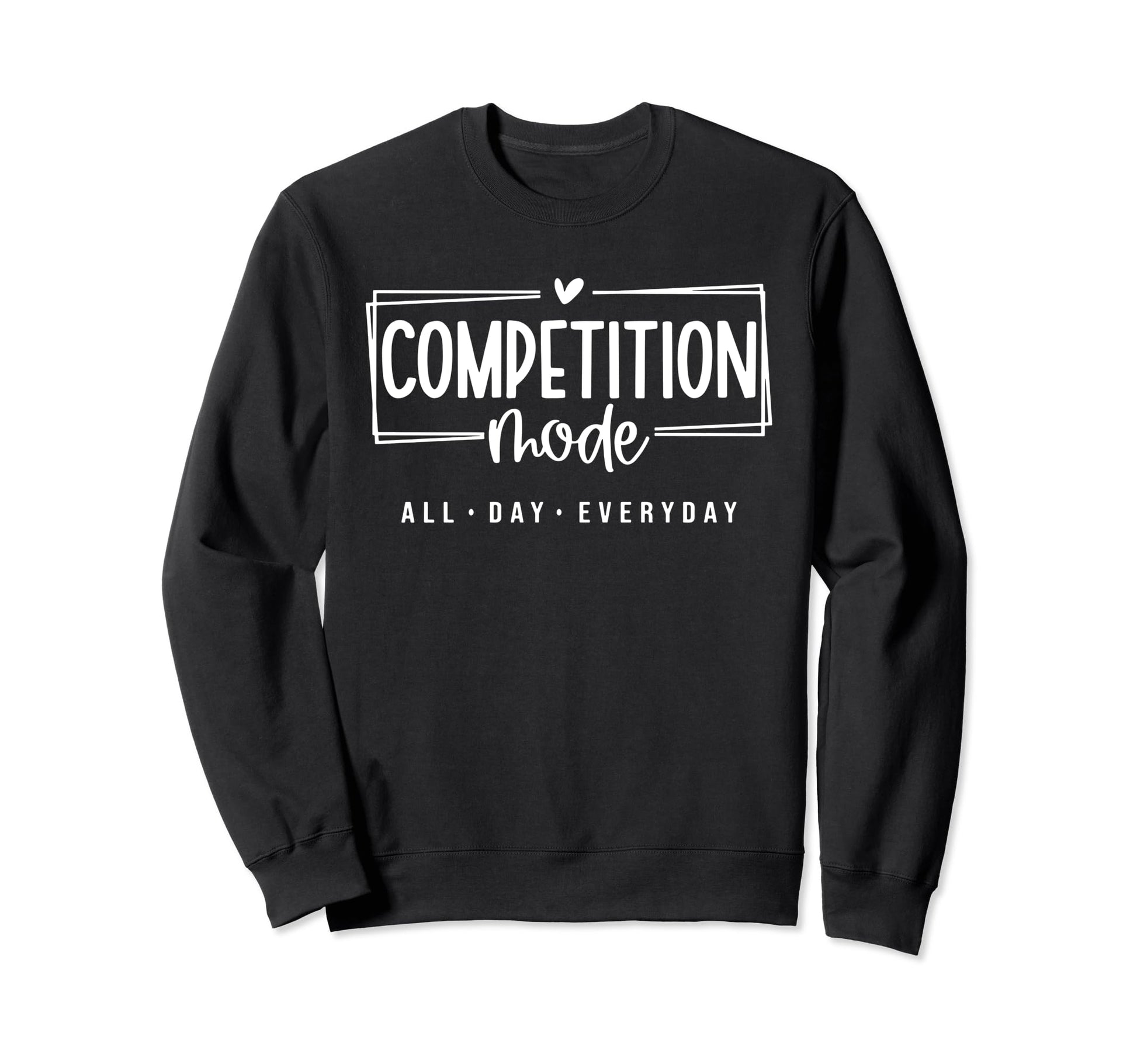 Competition Mode All Day Everyday Cheer Sweatshirt - Trendy Graphic Unisex - T-Shirt, Sweatshirt, Hoodie