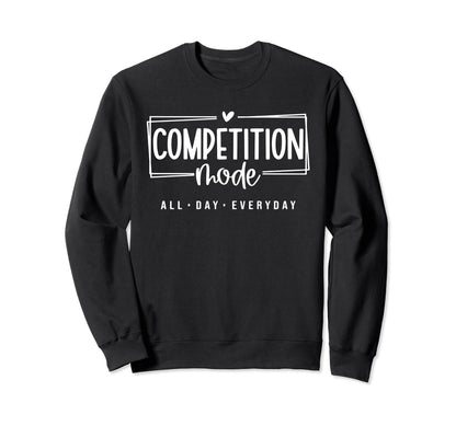 Competition Mode All Day Everyday Cheer Sweatshirt - Trendy Graphic Unisex - T-Shirt, Sweatshirt, Hoodie