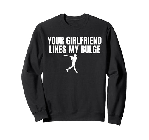 Your Girlfriend Likes My Bulge Funny Sweatshirt - Aesthetic Graphic Unisex - T-Shirt, Sweatshirt, Hoodie