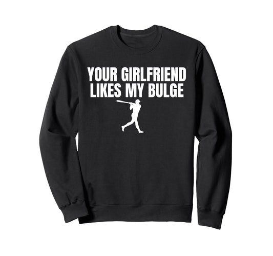 Your Girlfriend Likes My Bulge Funny Sweatshirt - Aesthetic Graphic Unisex - T-Shirt, Sweatshirt, Hoodie