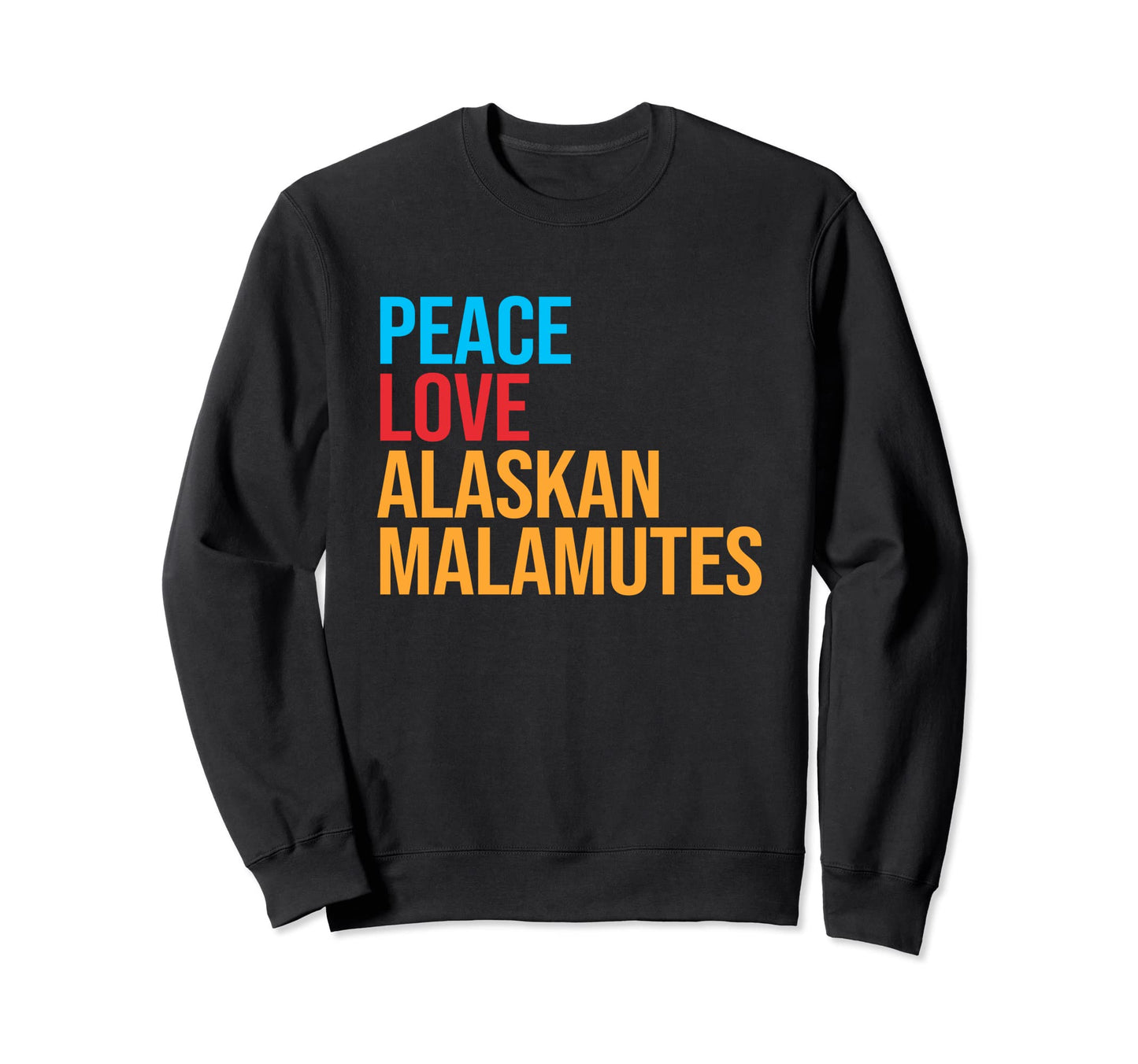 Alaskan Malamute Peace Love Alaskan Sweatshirt - Trendy Graphic Unisex - T-Shirt, Sweatshirt, Hoodie