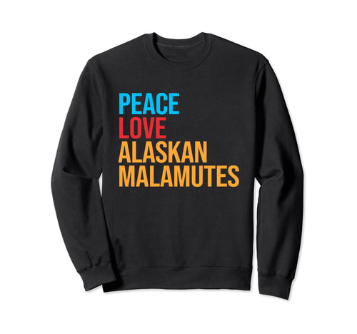 Alaskan Malamute Peace Love Alaskan Sweatshirt - Trendy Graphic Unisex - T-Shirt, Sweatshirt, Hoodie