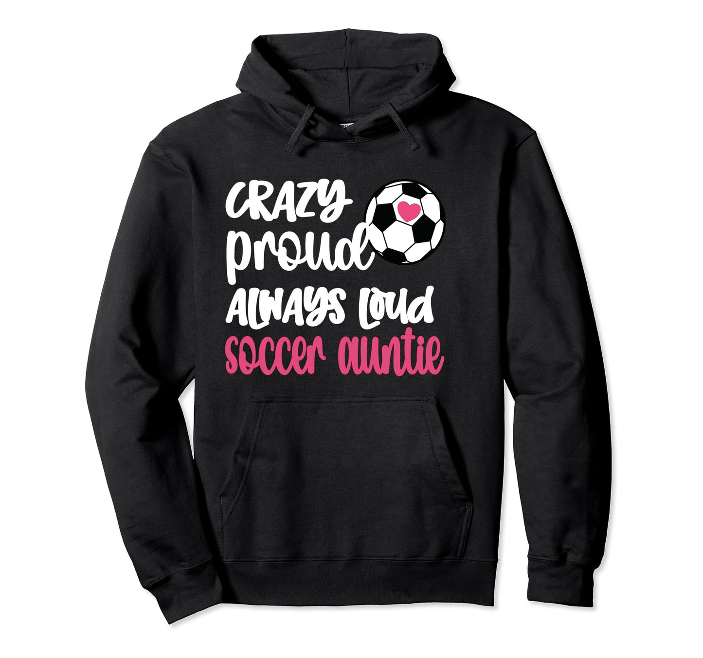 Crazy Proud Always Loud Soccer Auntie Hoodie - Trendy Graphic for Adults - T-Shirt, Sweatshirt, Hoodie