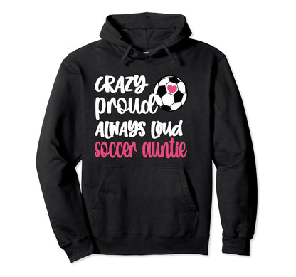 Crazy Proud Always Loud Soccer Auntie Hoodie - Trendy Graphic for Adults - T-Shirt, Sweatshirt, Hoodie