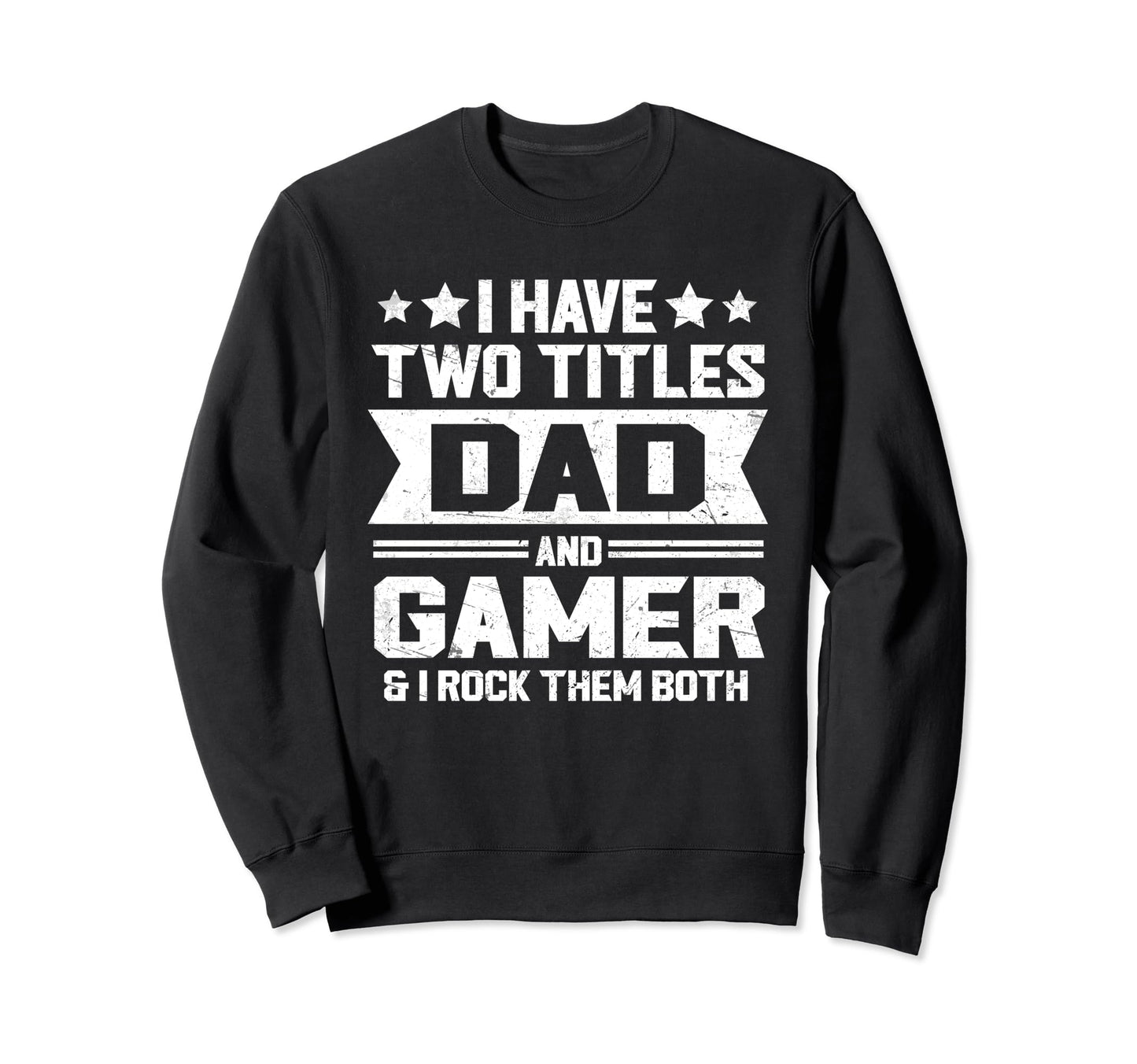I Have Two Titles Dad And Gamer Sweatshirt - Fun Novelty Design Unisex - T-Shirt, Sweatshirt, Hoodie