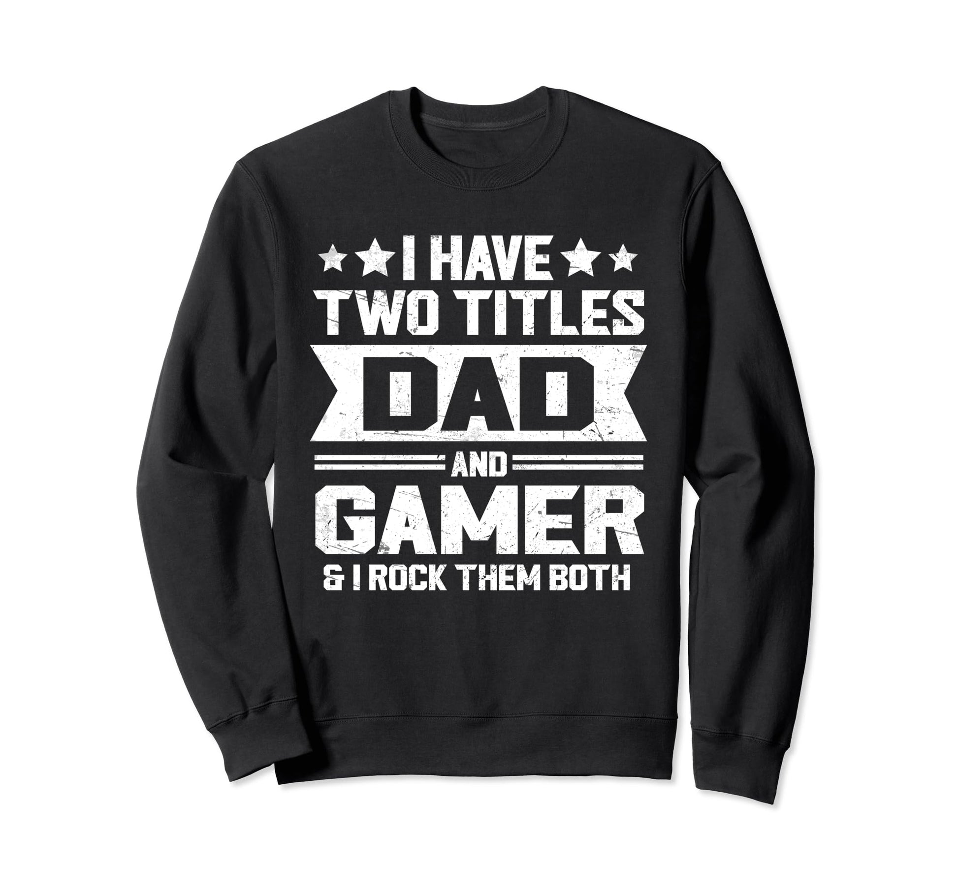 I Have Two Titles Dad And Gamer Sweatshirt - Fun Novelty Design Unisex - T-Shirt, Sweatshirt, Hoodie