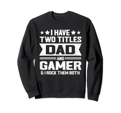 I Have Two Titles Dad And Gamer Sweatshirt - Fun Novelty Design Unisex - T-Shirt, Sweatshirt, Hoodie