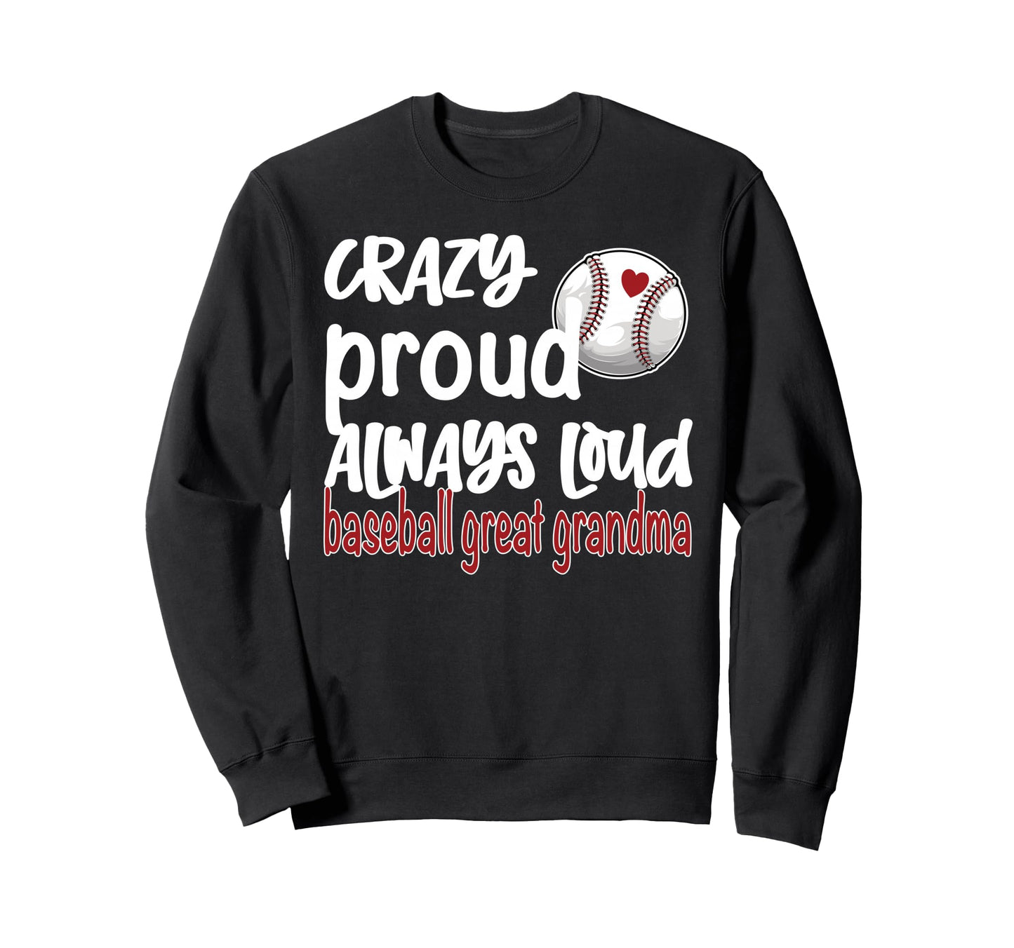 Crazy Proud Always Loud Baseball Great Sweatshirt - Trendy Graphic Unisex - T-Shirt, Sweatshirt, Hoodie